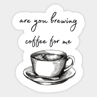 are you brewing coffee for me Sticker